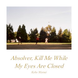 Absolver, Kill Me While My Eyes Are Closed cover art